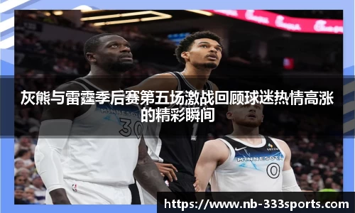 灰熊与雷霆季后赛第五场激战回顾球迷热情高涨的精彩瞬间