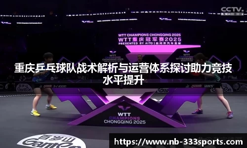 重庆乒乓球队战术解析与运营体系探讨助力竞技水平提升
