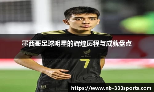 墨西哥足球明星的辉煌历程与成就盘点