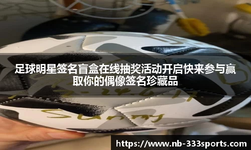 足球明星签名盲盒在线抽奖活动开启快来参与赢取你的偶像签名珍藏品